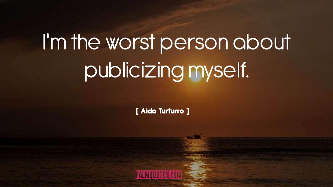 Aida Turturro Quotes: I'm the worst person about