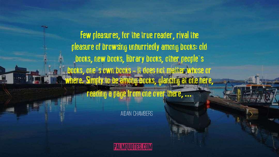 Aidan Chambers Quotes: Few pleasures, for the true