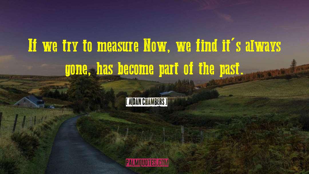 Aidan Chambers Quotes: If we try to measure