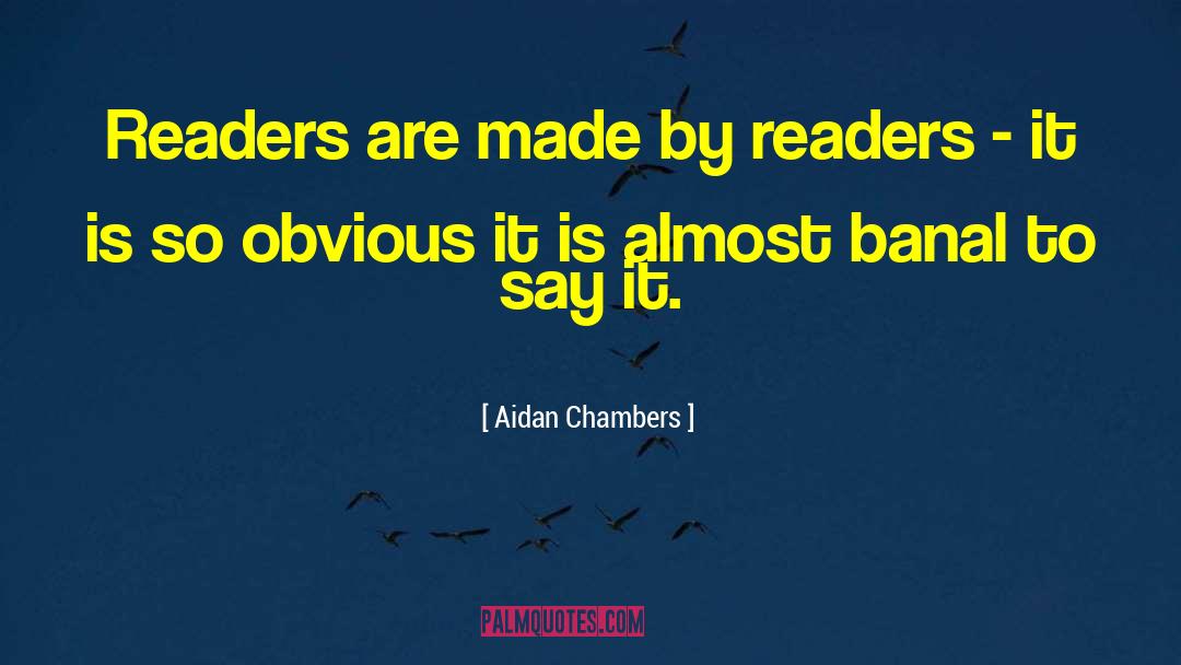 Aidan Chambers Quotes: Readers are made by readers