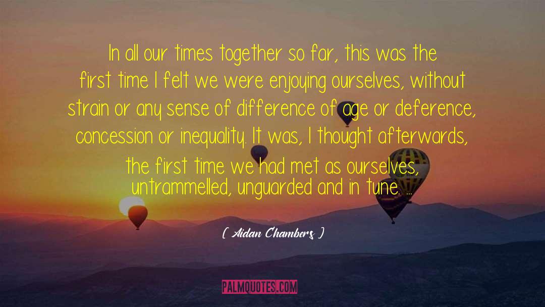 Aidan Chambers Quotes: In all our times together