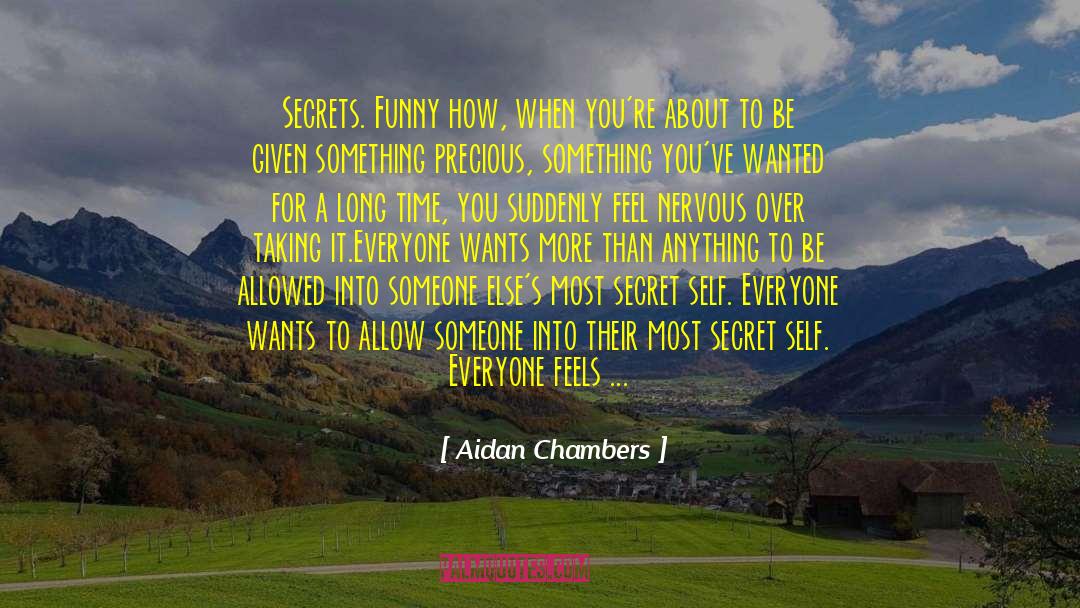 Aidan Chambers Quotes: Secrets. Funny how, when you're