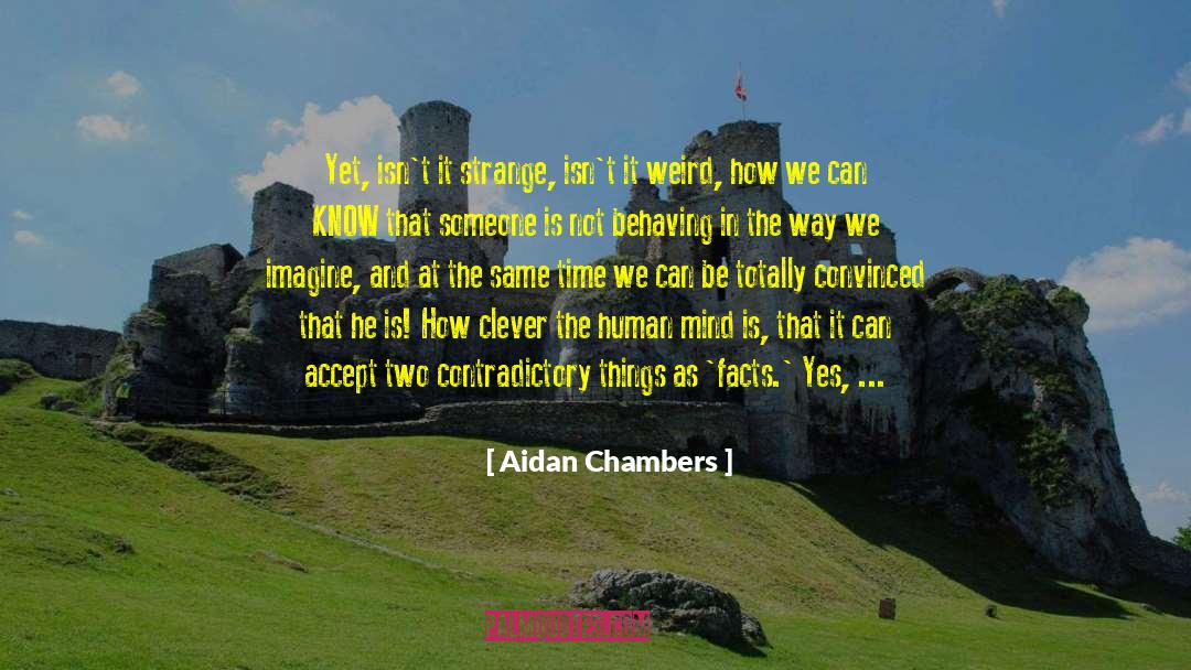 Aidan Chambers Quotes: Yet, isn't it strange, isn't