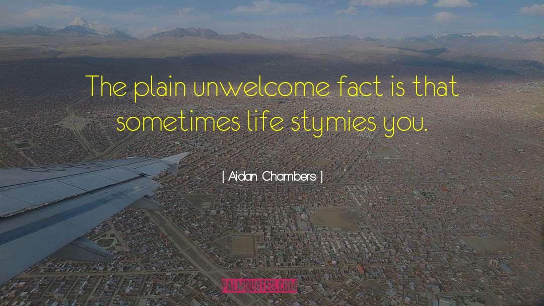 Aidan Chambers Quotes: The plain unwelcome fact is