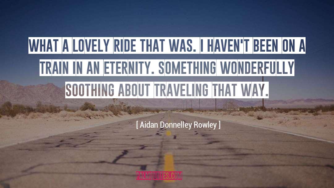 Aidan Donnelley Rowley Quotes: What a lovely ride that