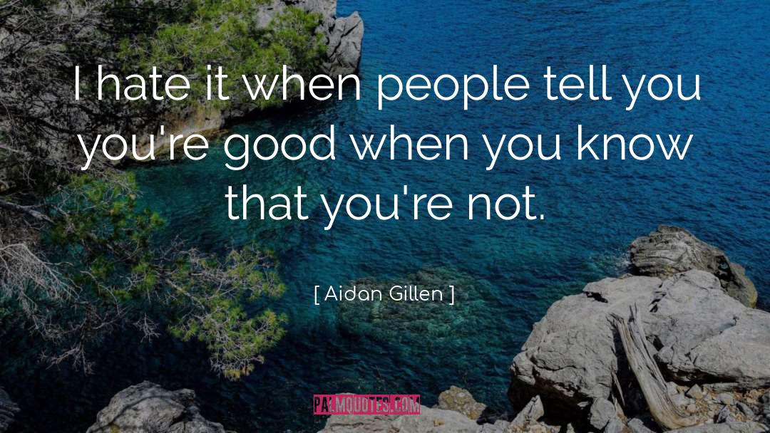 Aidan Gillen Quotes: I hate it when people