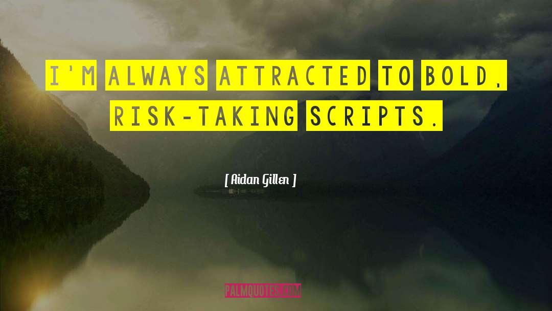 Aidan Gillen Quotes: I'm always attracted to bold,