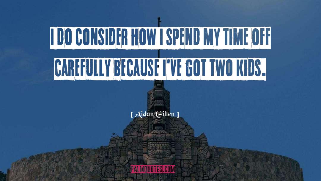 Aidan Gillen Quotes: I do consider how I