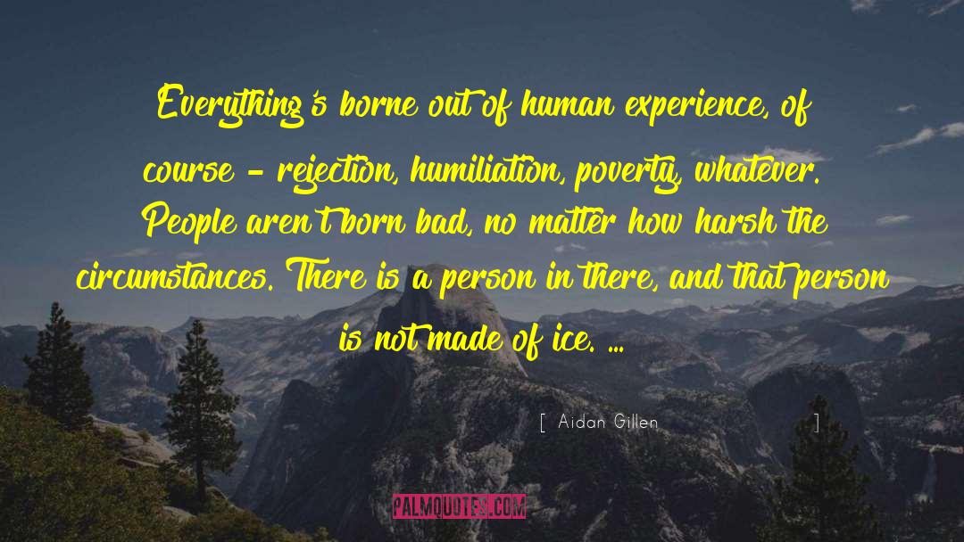 Aidan Gillen Quotes: Everything's borne out of human