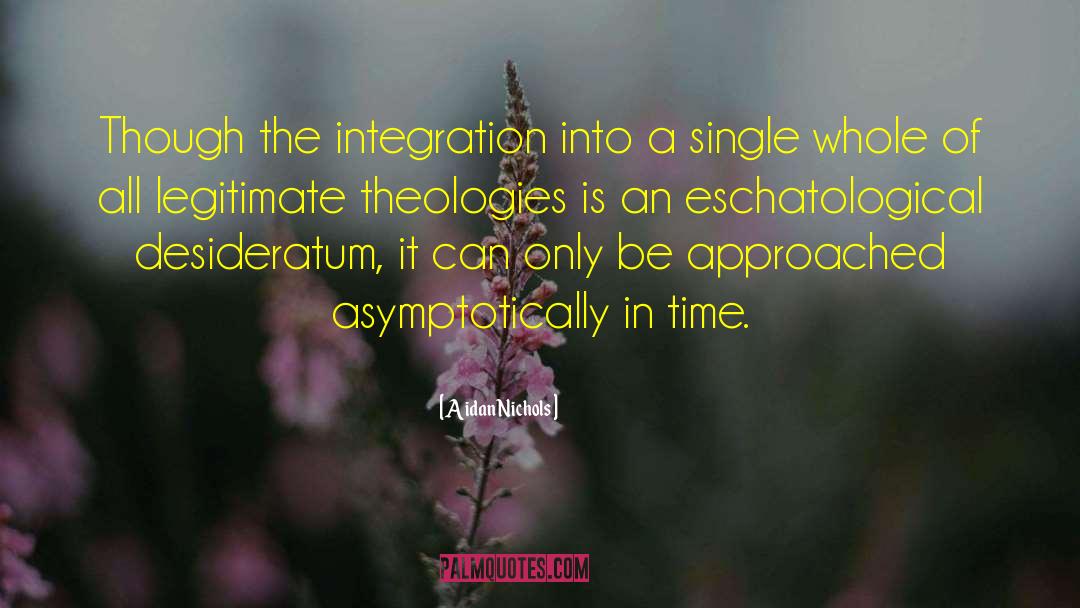 Aidan Nichols Quotes: Though the integration into a
