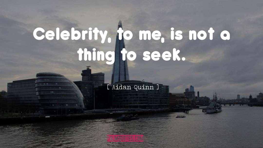 Aidan Quinn Quotes: Celebrity, to me, is not