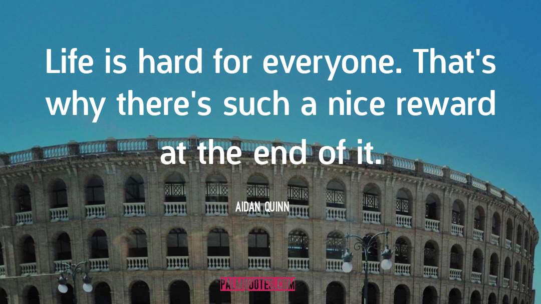 Aidan Quinn Quotes: Life is hard for everyone.