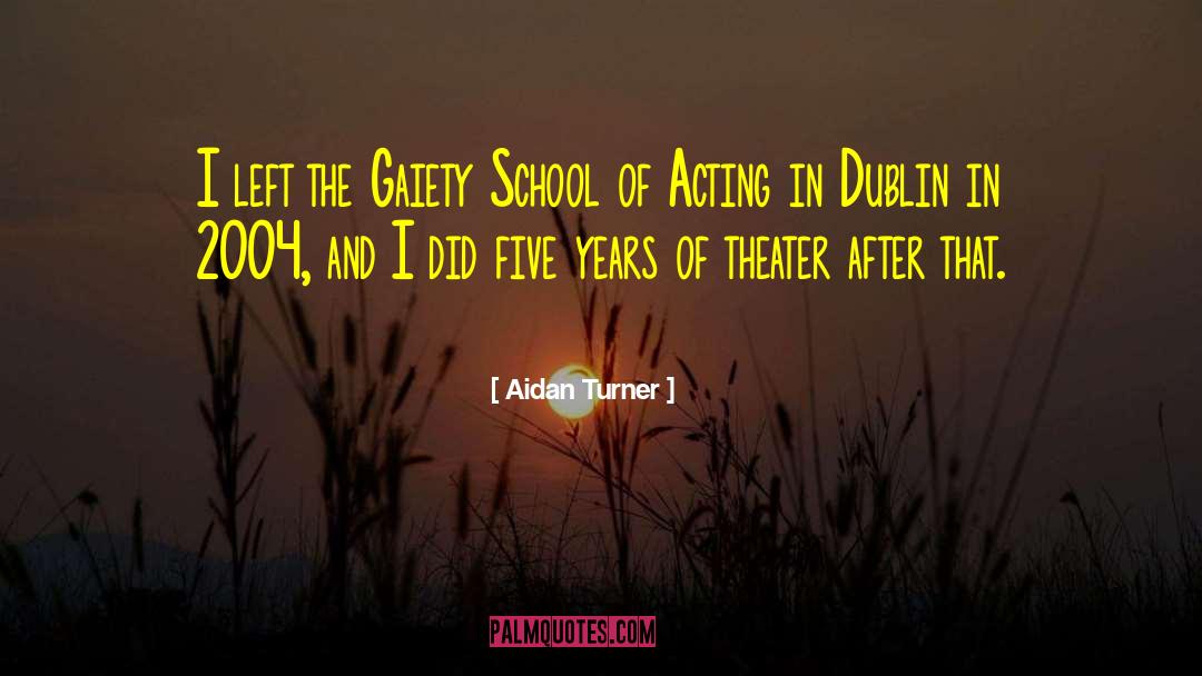 Aidan Turner Quotes: I left the Gaiety School