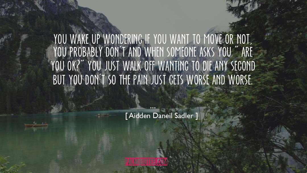 Aidden Daneil Sadler Quotes: you wake up wondering if
