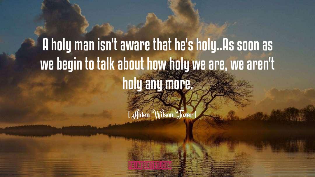 Aiden Wilson Tozer Quotes: A holy man isn't aware