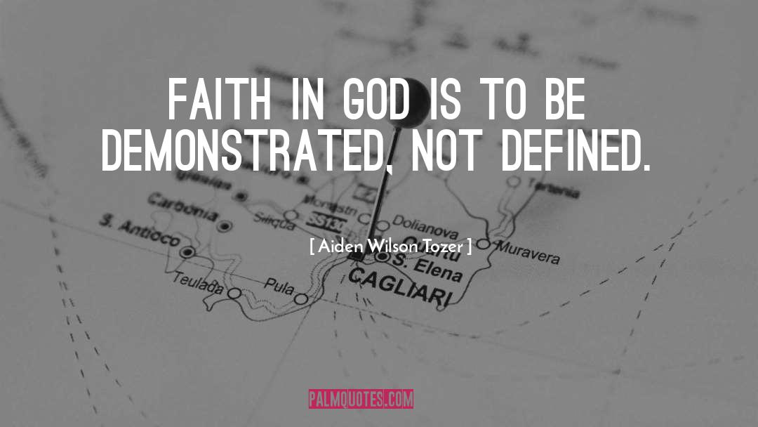 Aiden Wilson Tozer Quotes: Faith in God is to