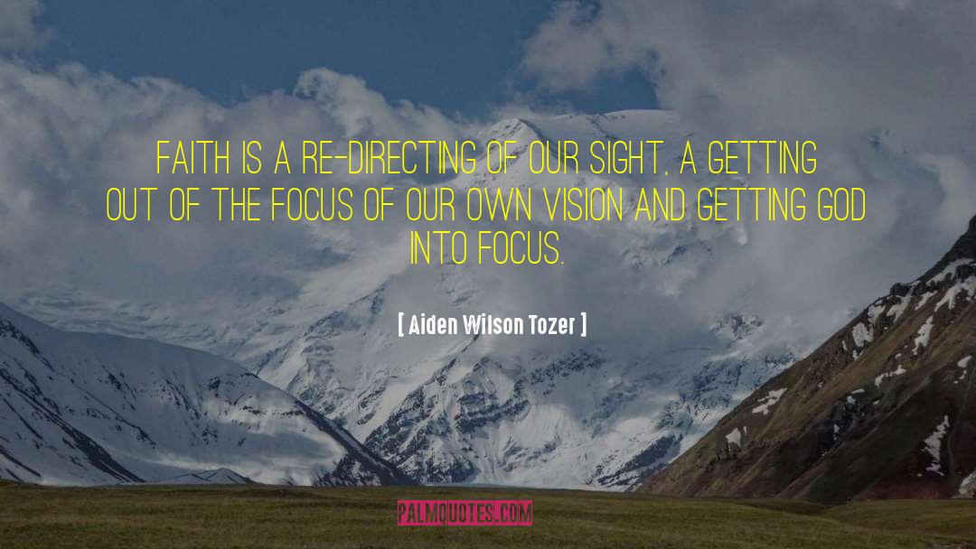 Aiden Wilson Tozer Quotes: Faith is a re-directing of