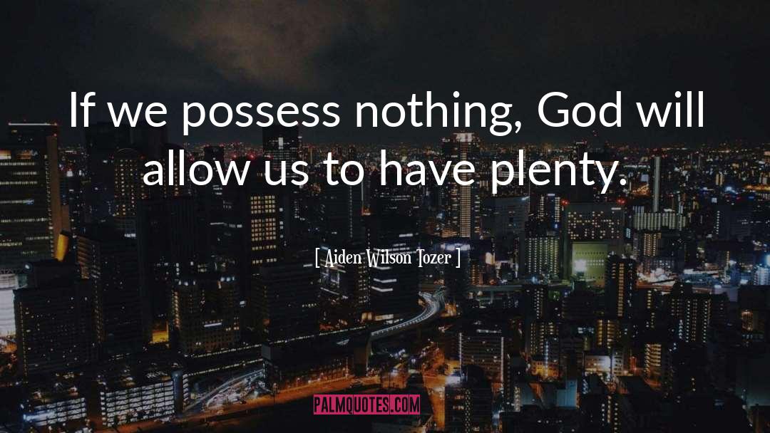 Aiden Wilson Tozer Quotes: If we possess nothing, God