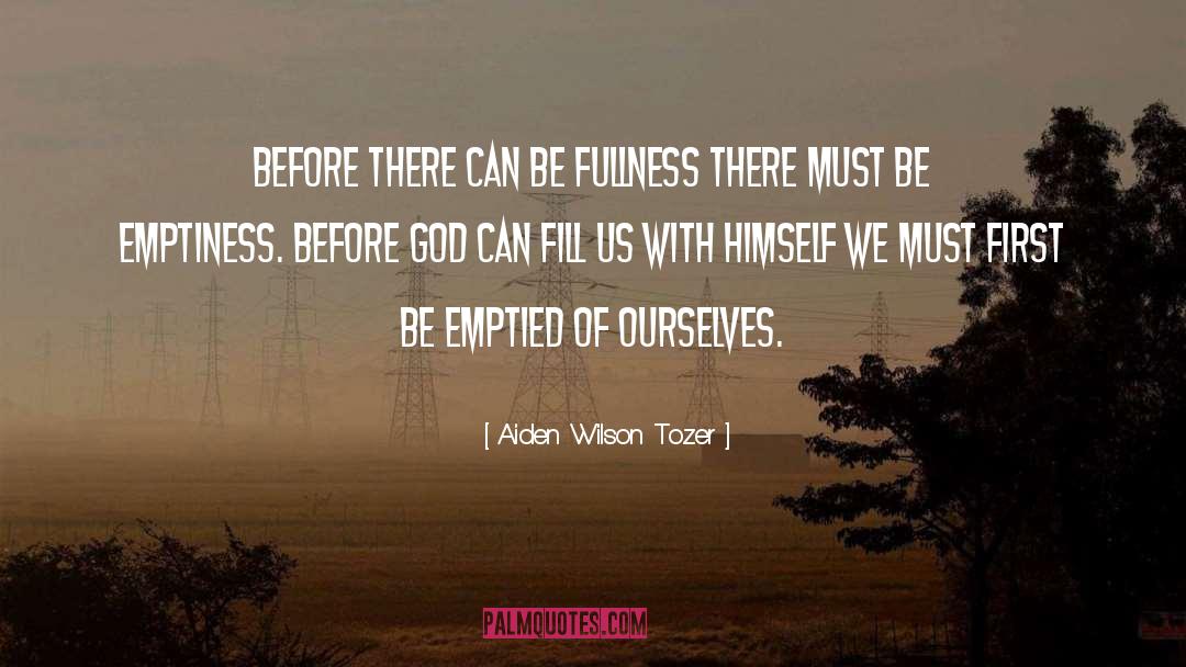 Aiden Wilson Tozer Quotes: Before there can be fullness
