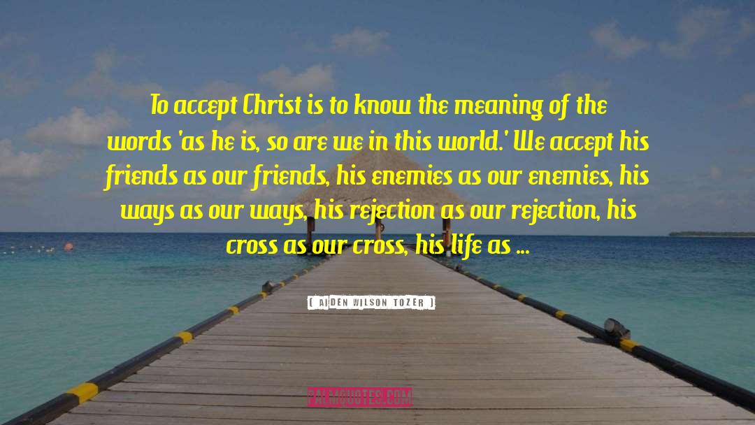 Aiden Wilson Tozer Quotes: To accept Christ is to