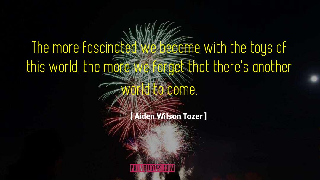 Aiden Wilson Tozer Quotes: The more fascinated we become