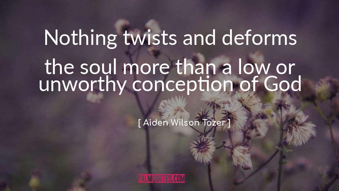 Aiden Wilson Tozer Quotes: Nothing twists and deforms the