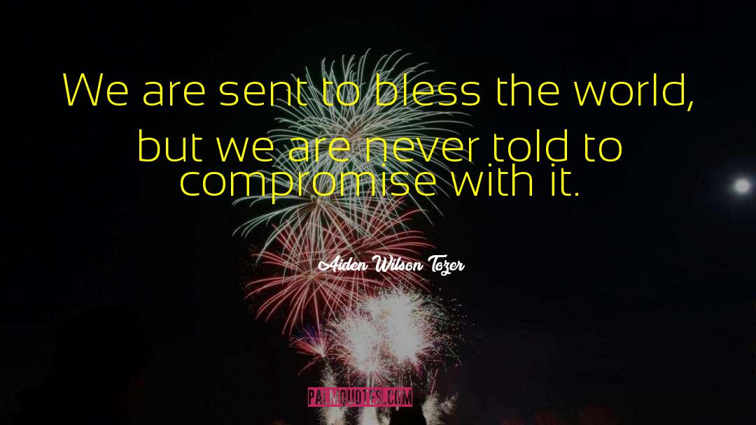 Aiden Wilson Tozer Quotes: We are sent to bless