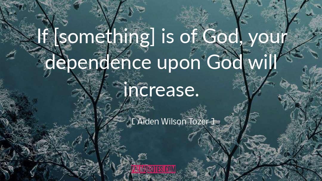 Aiden Wilson Tozer Quotes: If [something] is of God,