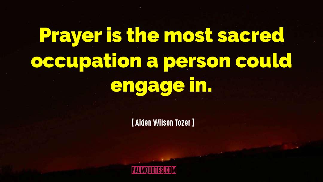 Aiden Wilson Tozer Quotes: Prayer is the most sacred