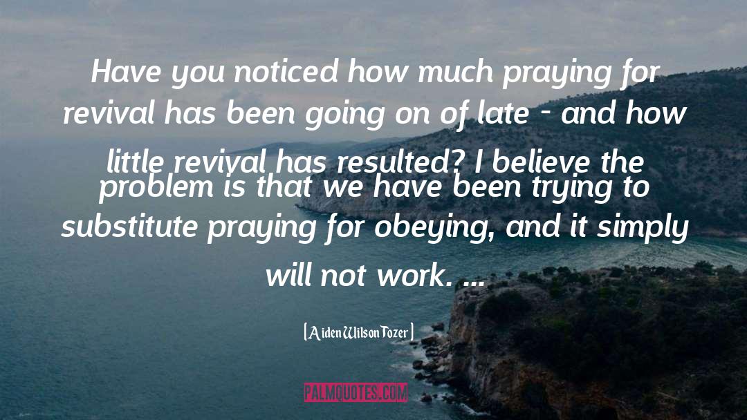 Aiden Wilson Tozer Quotes: Have you noticed how much