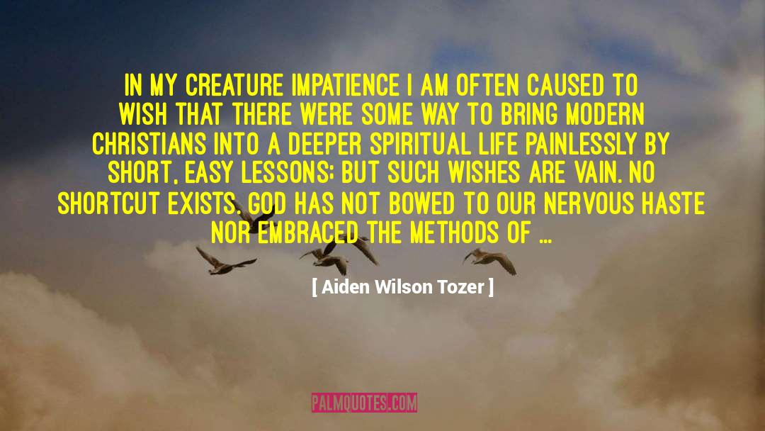Aiden Wilson Tozer Quotes: In my creature impatience I