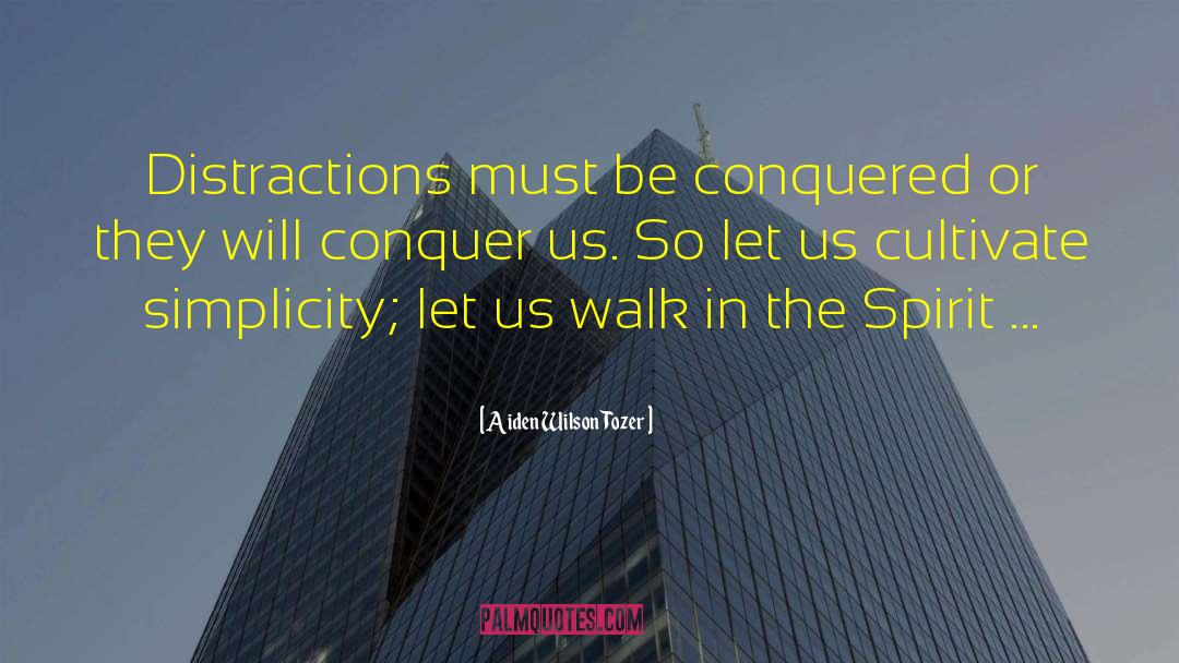 Aiden Wilson Tozer Quotes: Distractions must be conquered or