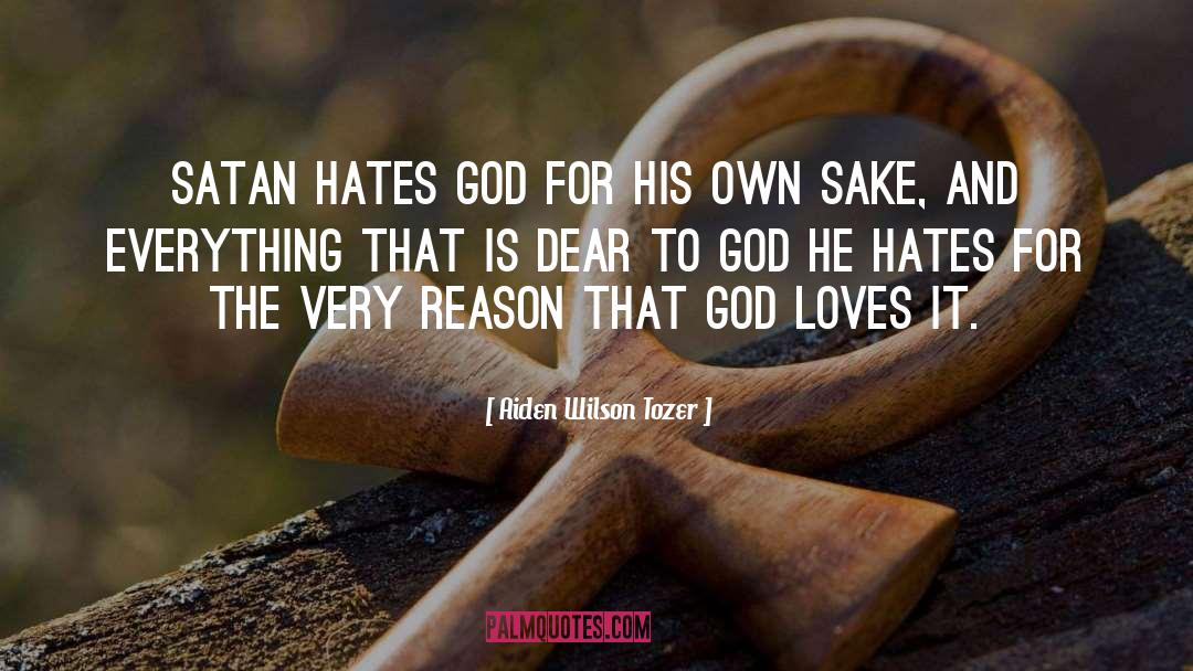 Aiden Wilson Tozer Quotes: Satan hates God for His