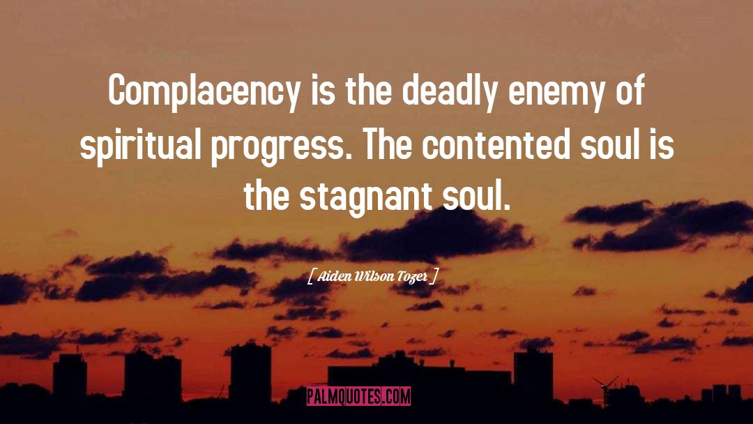 Aiden Wilson Tozer Quotes: Complacency is the deadly enemy