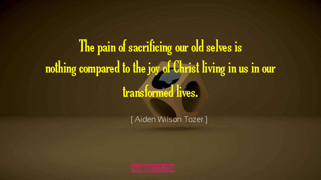 Aiden Wilson Tozer Quotes: The pain of sacrificing our