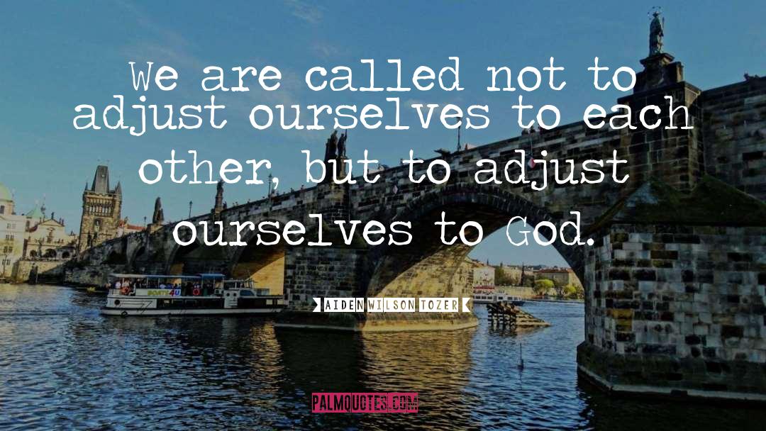 Aiden Wilson Tozer Quotes: We are called not to