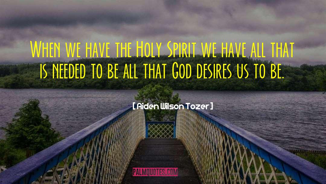 Aiden Wilson Tozer Quotes: When we have the Holy