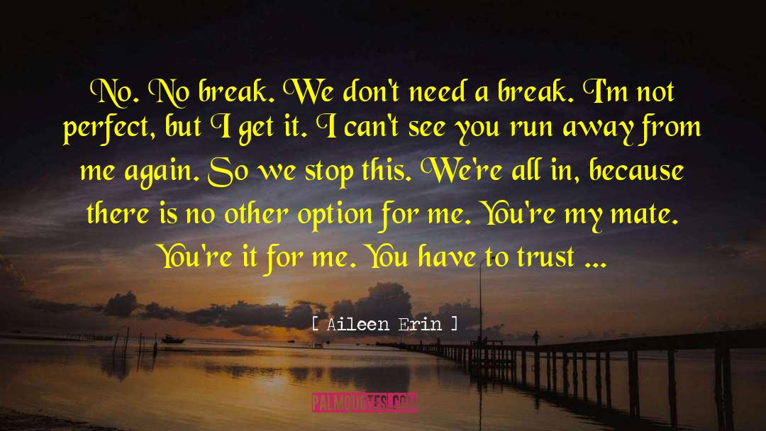 Aileen Erin Quotes: No. No break. We don't