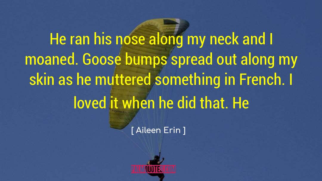 Aileen Erin Quotes: He ran his nose along