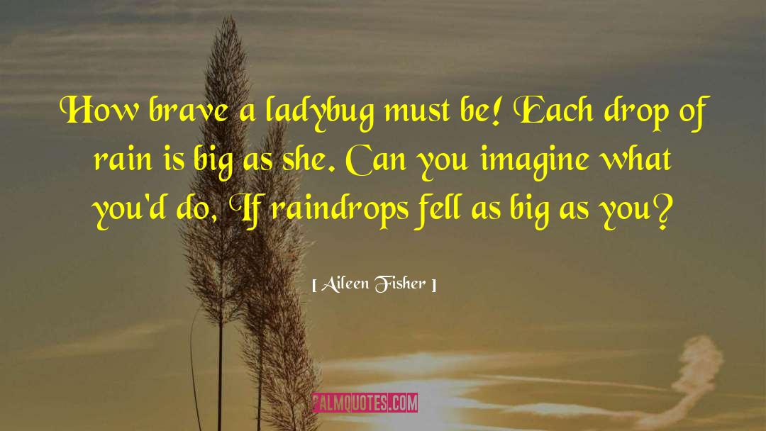 Aileen Fisher Quotes: How brave a ladybug must