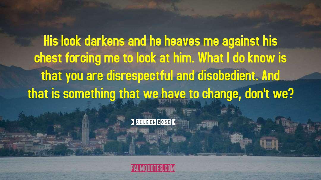 Aileen Rose Quotes: His look darkens and he