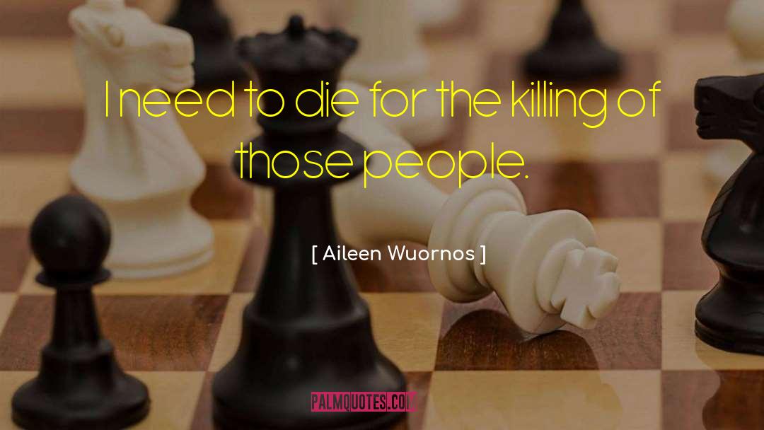 Aileen Wuornos Quotes: I need to die for