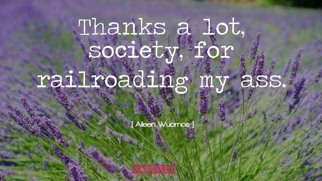 Aileen Wuornos Quotes: Thanks a lot, society, for