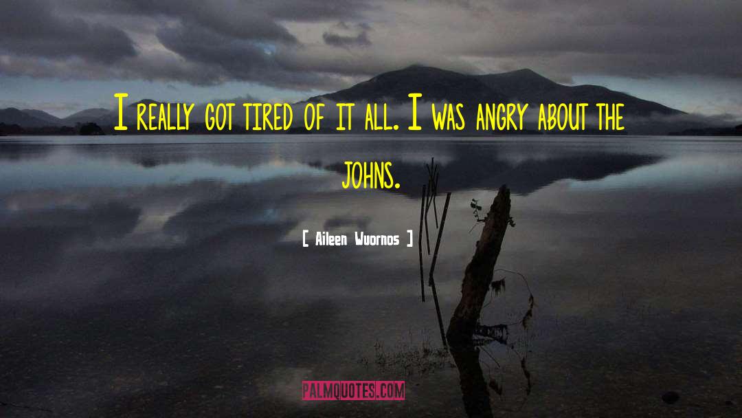 Aileen Wuornos Quotes: I really got tired of