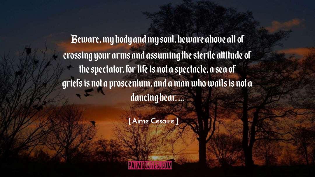 Aime Cesaire Quotes: Beware, my body and my