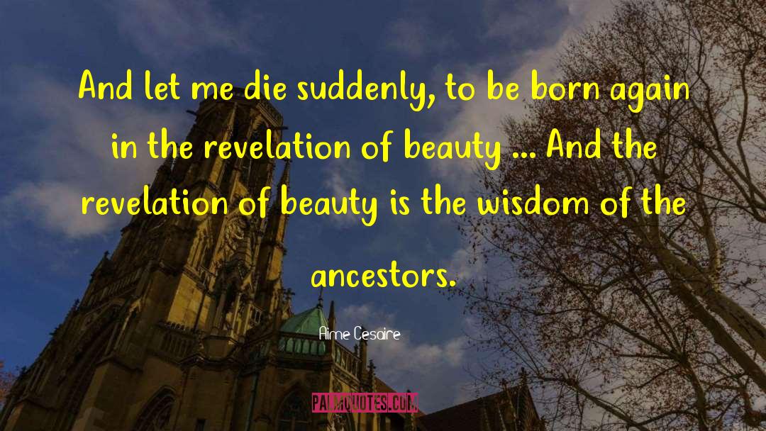 Aime Cesaire Quotes: And let me die suddenly,