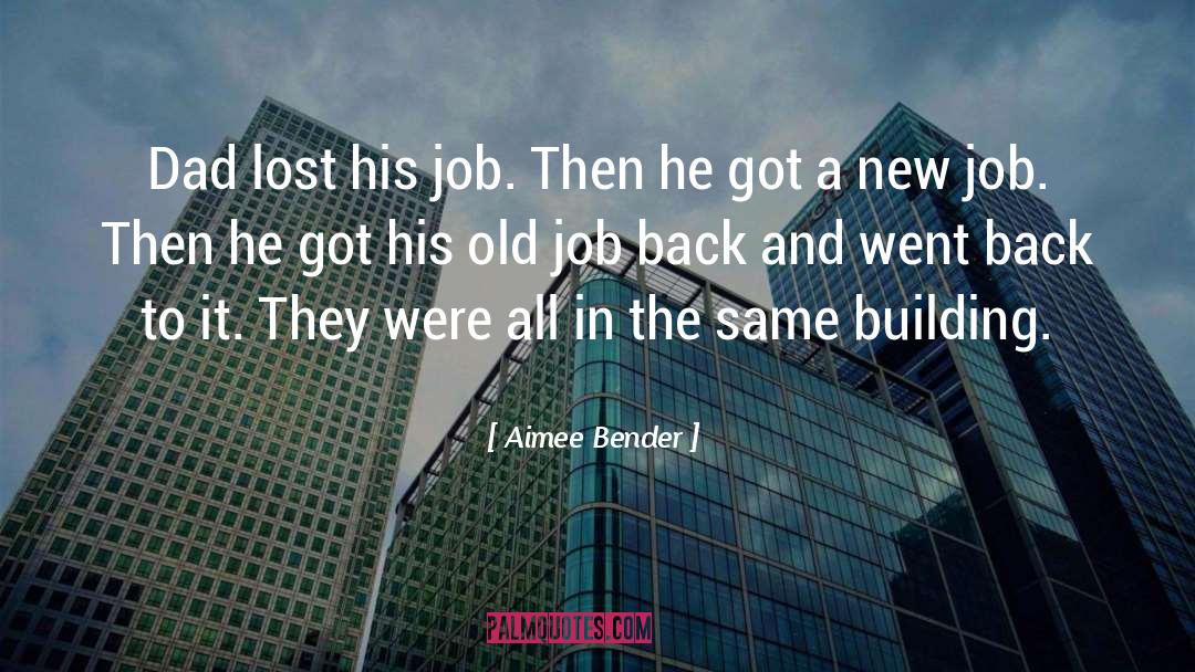 Aimee Bender Quotes: Dad lost his job. Then