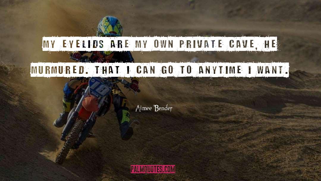 Aimee Bender Quotes: My eyelids are my own
