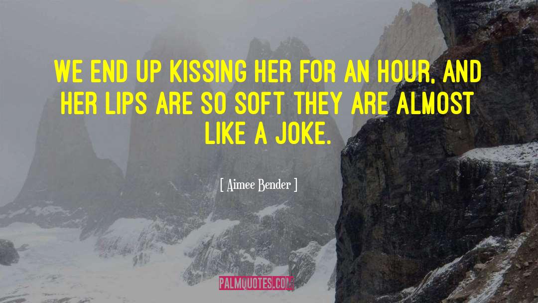 Aimee Bender Quotes: We end up kissing her