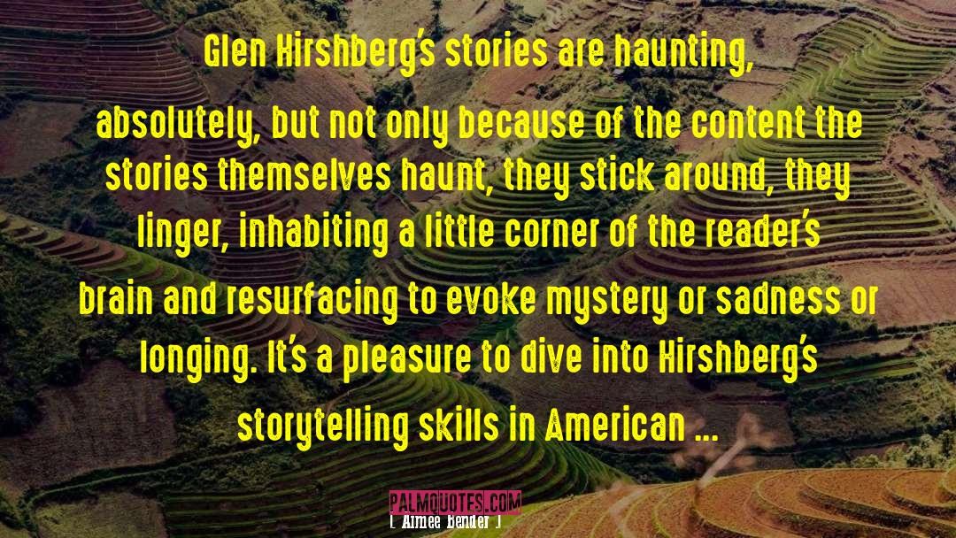 Aimee Bender Quotes: Glen Hirshberg's stories are haunting,